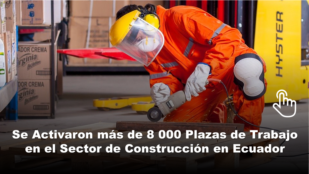 Se Activaron más de 8 000 Plazas de Trabajo en el Sector de Construcción en Ecuador